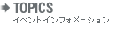 TOPICS - イベントインフォメーション